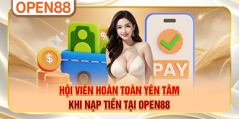 Hội viên hoàn toàn yên tâm khi nạp tiền tại OPEN88 Hội viên hoàn toàn yên tâm khi nạp tiền tại OPEN88